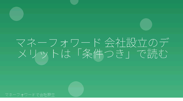 マネーフォワードで会社設立を自分で進める「マネーフォワード 会社設立のデメリットは「条件つき」で読む」の解説イラスト