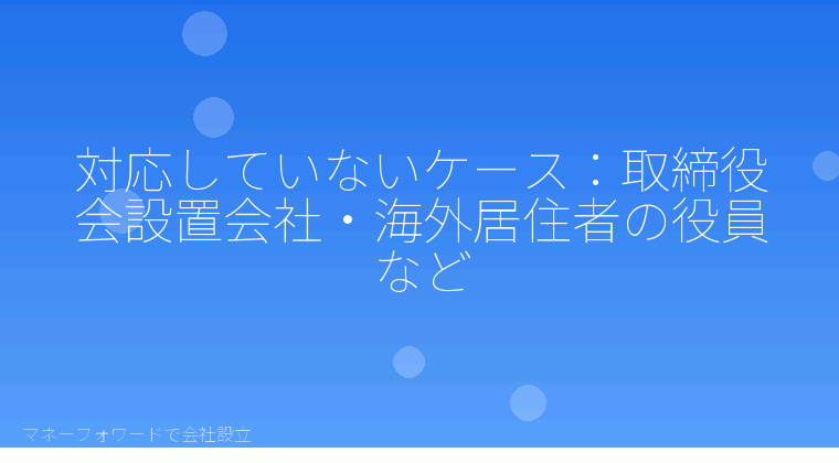 マネーフォワードで会社設立を自分で進める「対応していないケース:取締役会設置会社・海外居住者の役員など」の解説イラスト