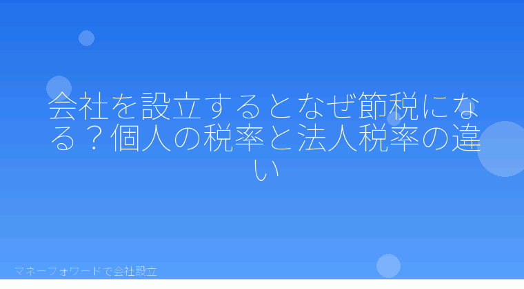マネーフォワードで会社設立を自分で進める「会社を設立するとなぜ節税になる?個人の税率と法人税率の違い」の解説イラスト