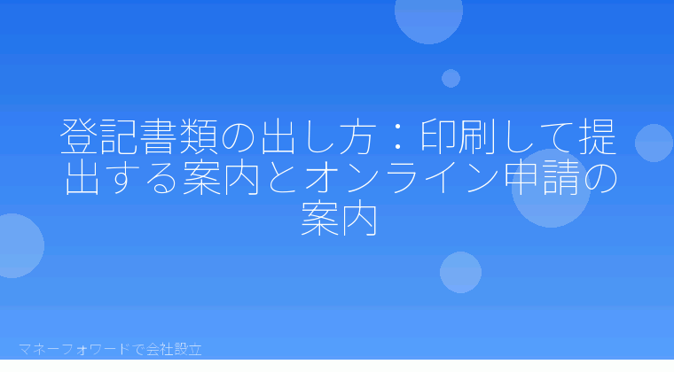 マネーフォワードで会社設立を自分で進める「登記書類の出し方：印刷して提出する案内とオンライン申請の案内」の解説イラスト