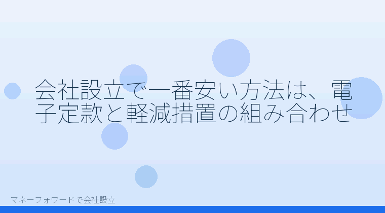 マネーフォワードで会社設立を自分で進める「会社設立で一番安い方法は、電子定款と軽減措置の組み合わせ」の解説イラスト