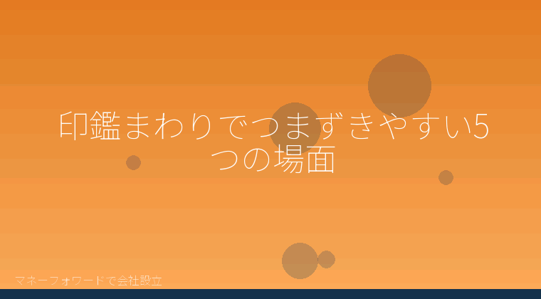 マネーフォワードで会社設立を自分で進める「印鑑まわりでつまずきやすい5つの場面」の解説イラスト