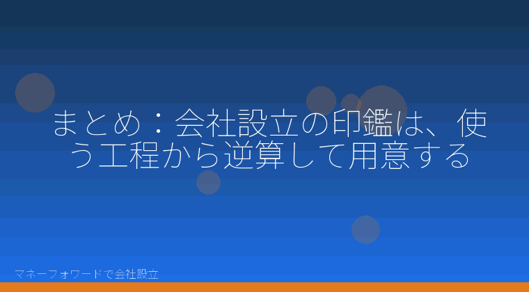 マネーフォワードで会社設立を自分で進める「まとめ:会社設立の印鑑は、使う工程から逆算して用意する」の解説イラスト