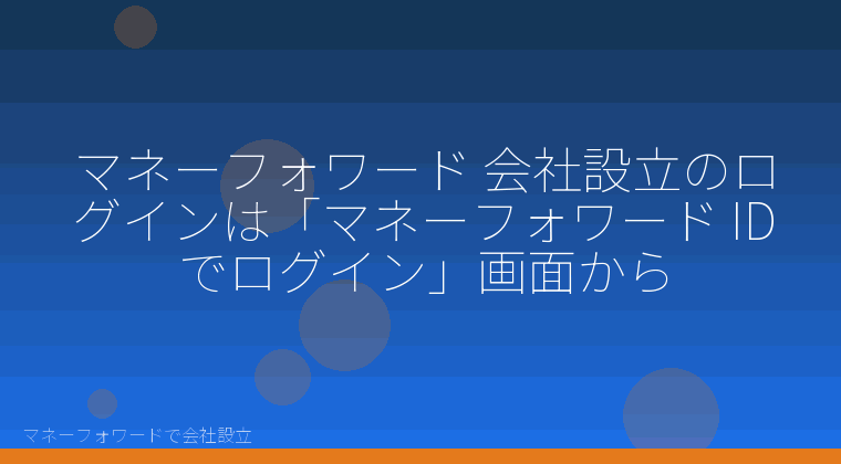 マネーフォワードで会社設立を自分で進める「マネーフォワード 会社設立のログインは「マネーフォワード IDでログイン」画面から」の解説イラスト
