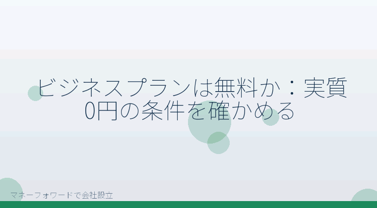 マネーフォワードで会社設立を自分で進める「ビジネスプランは無料か：実質0円の条件を確かめる」の解説イラスト