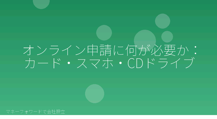 マネーフォワードで会社設立を自分で進める「オンライン申請に何が必要か：カード・スマホ・CDドライブ」の解説イラスト