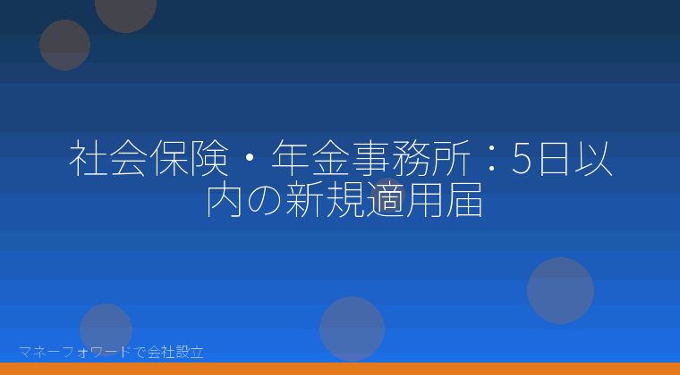マネーフォワードで会社設立を自分で進める「社会保険・年金事務所:5日以内の新規適用届」の解説イラスト