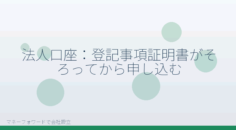 マネーフォワードで会社設立を自分で進める「法人口座:登記事項証明書がそろってから申し込む」の解説イラスト