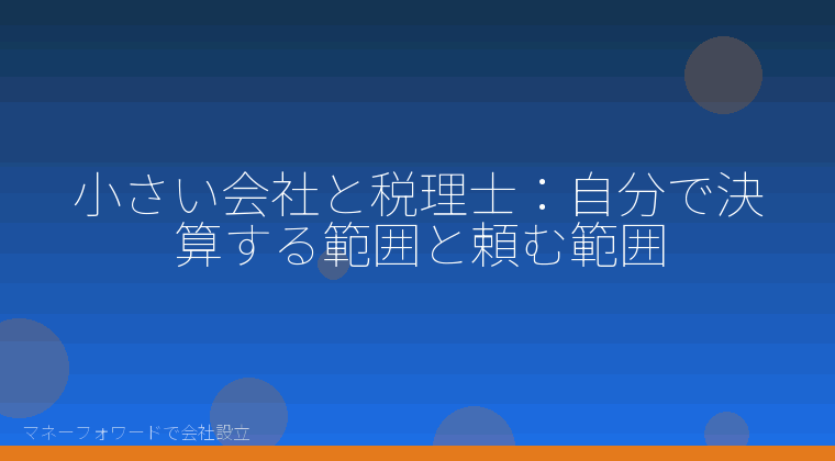 マネーフォワードで会社設立を自分で進める「小さい会社と税理士：自分で決算する範囲と頼む範囲」の解説イラスト