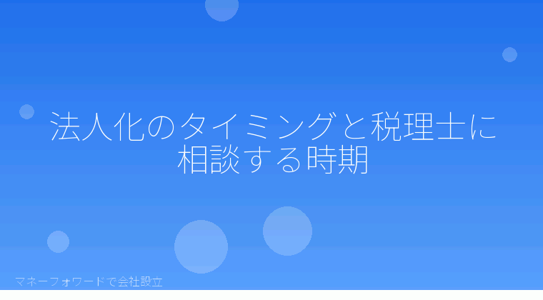 マネーフォワードで会社設立を自分で進める「法人化のタイミングと税理士に相談する時期」の解説イラスト