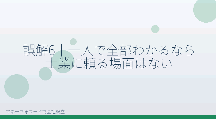 マネーフォワードで会社設立を自分で進める「誤解6｜一人で全部わかるなら士業に頼る場面はない」の解説イラスト