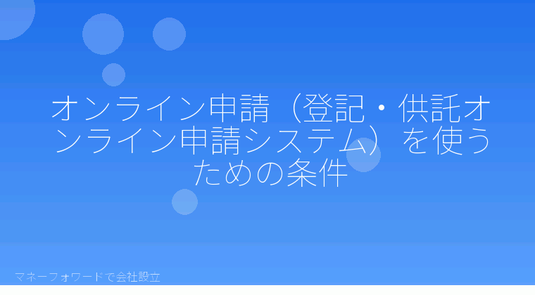 マネーフォワードで会社設立を自分で進める「オンライン申請（登記・供託オンライン申請システム）を使うための条件」の解説イラスト