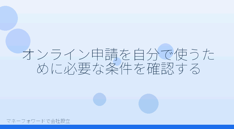 マネーフォワードで会社設立を自分で進める「オンライン申請を自分で使うために必要な条件を確認する」の解説イラスト