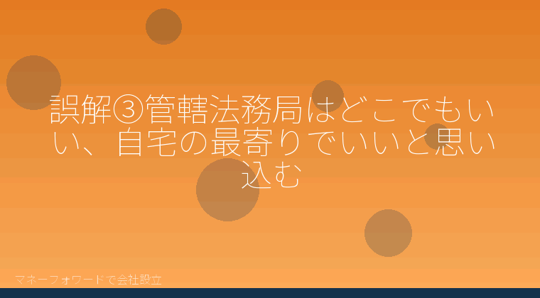マネーフォワードで会社設立を自分で進める「誤解③管轄法務局はどこでもいい、自宅の最寄りでいいと思い込む」の解説イラスト