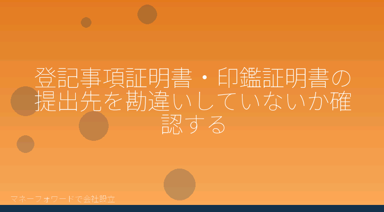 マネーフォワードで会社設立を自分で進める「登記事項証明書・印鑑証明書の提出先を勘違いしていないか確認する」の解説イラスト