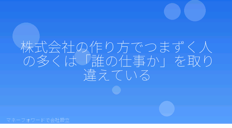 マネーフォワードで会社設立を自分で進める「株式会社の作り方でつまずく人の多くは「誰の仕事か」を取り違えている」の解説イラスト