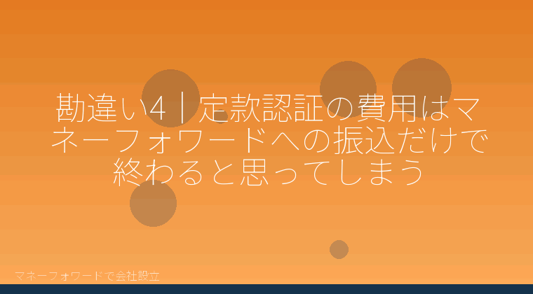 マネーフォワードで会社設立を自分で進める「勘違い4|定款認証の費用はマネーフォワードへの振込だけで終わると思ってしまう」の解説イラスト