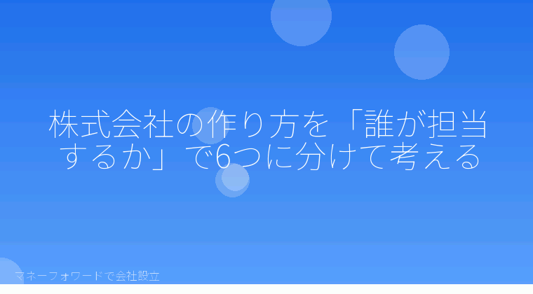 マネーフォワードで会社設立を自分で進める「株式会社の作り方は「誰が担当するか」で整理する｜自分・マネーフォワード・行政書士・公証役場・法務局の役割分担」の解説イラスト