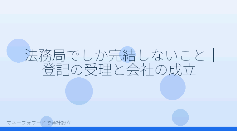 マネーフォワードで会社設立を自分で進める「法務局でしか完結しないこと｜登記の受理と会社の成立」の解説イラスト