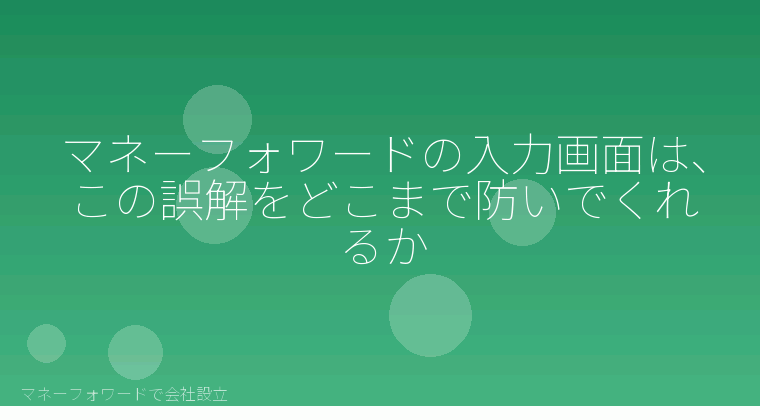 マネーフォワードで会社設立を自分で進める「マネーフォワードの入力画面は、この誤解をどこまで防いでくれるか」の解説イラスト