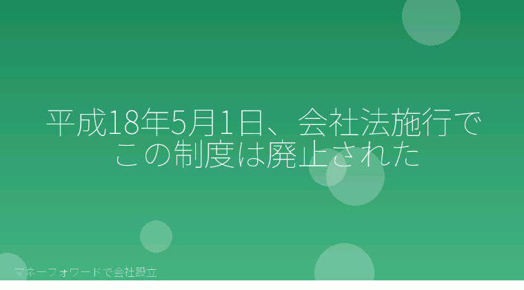 マネーフォワードで会社設立を自分で進める「平成18年5月1日、会社法施行でこの制度は廃止された」の解説イラスト