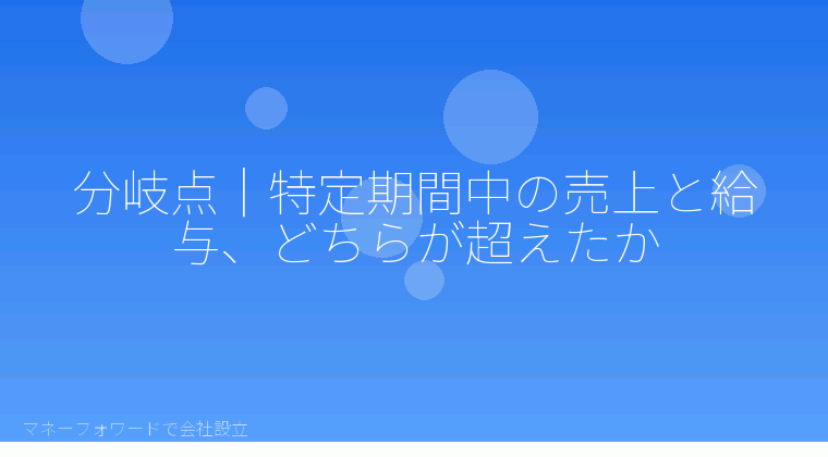 マネーフォワードで会社設立を自分で進める「分岐点｜特定期間中の売上と給与、どちらが超えたか」の解説イラスト
