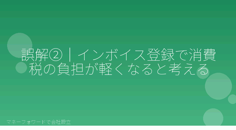 マネーフォワードで会社設立を自分で進める「誤解②｜インボイス登録で消費税の負担が軽くなると考える」の解説イラスト