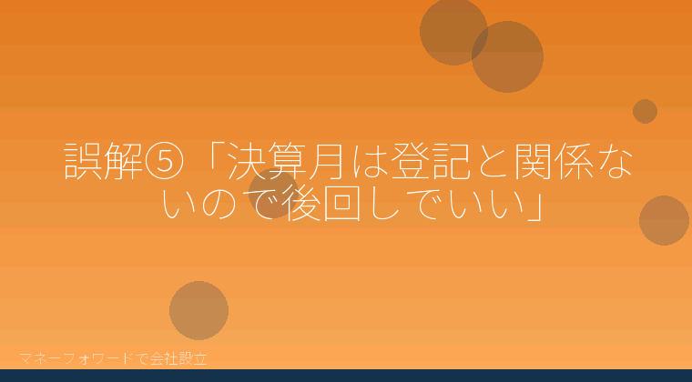 マネーフォワードで会社設立を自分で進める「誤解⑤「決算月は登記と関係ないので後回しでいい」」の解説イラスト