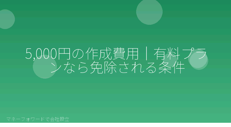 マネーフォワードで会社設立を自分で進める「5,000円の作成費用｜有料プランなら免除される条件」の解説イラスト
