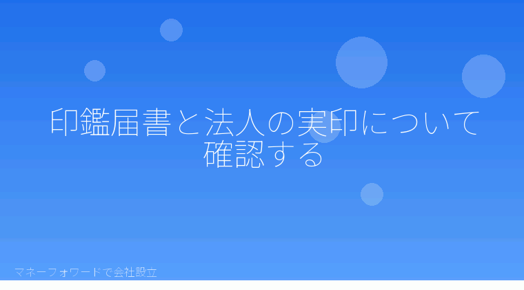 マネーフォワードで会社設立を自分で進める「印鑑届書と法人の実印について確認する」の解説イラスト