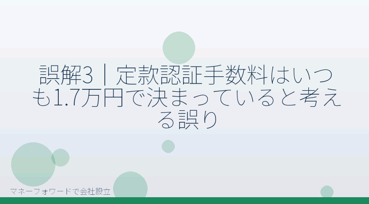 マネーフォワードで会社設立を自分で進める「誤解3|定款認証手数料はいつも1.7万円で決まっていると考える誤り」の解説イラスト