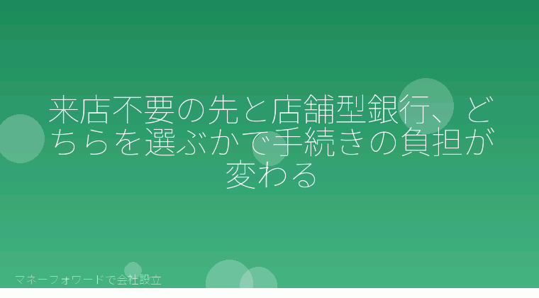 マネーフォワードで会社設立を自分で進める「来店不要の先と店舗型銀行、どちらを選ぶかで手続きの負担が変わる」の解説イラスト