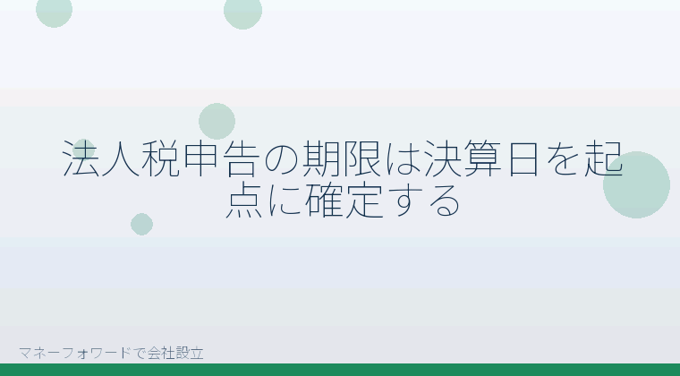 マネーフォワードで会社設立を自分で進める「法人税申告の期限は決算日を起点に確定する」の解説イラスト
