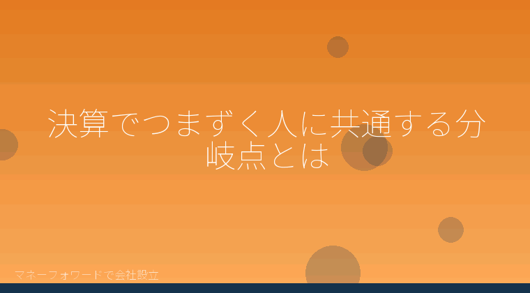 マネーフォワードで会社設立を自分で進める「決算でつまずく人に共通する分岐点とは」の解説イラスト