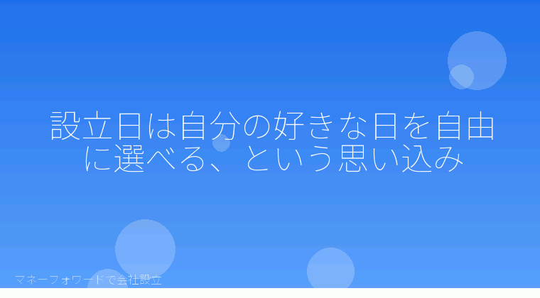 マネーフォワードで会社設立を自分で進める「設立日は自分の好きな日を自由に選べる、という思い込み」の解説イラスト