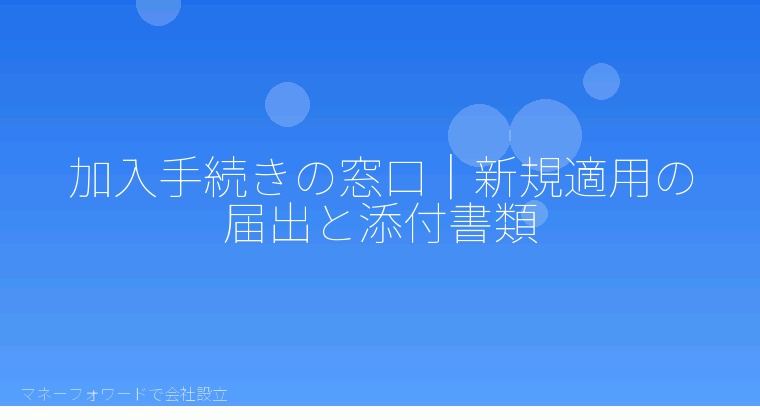 マネーフォワードで会社設立を自分で進める「加入手続きの窓口｜新規適用の届出と添付書類」の解説イラスト