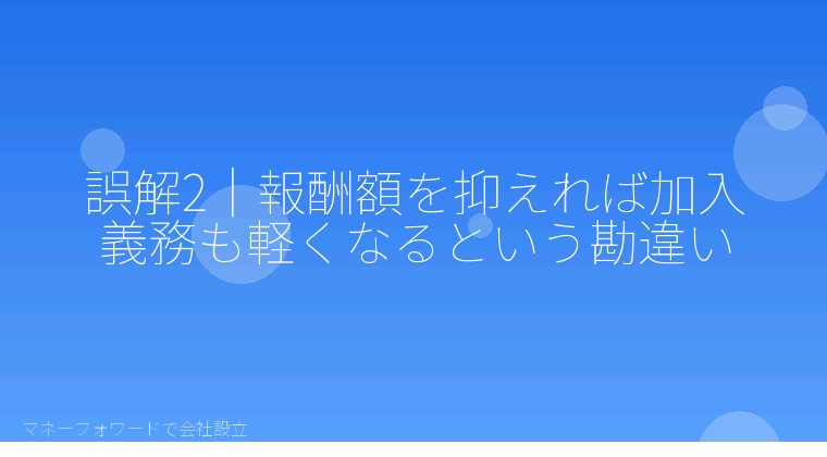 マネーフォワードで会社設立を自分で進める「誤解2｜報酬額を抑えれば加入義務も軽くなるという勘違い」の解説イラスト
