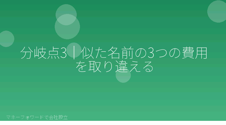 マネーフォワードで会社設立を自分で進める「分岐点3｜似た名前の3つの費用を取り違える」の解説イラスト