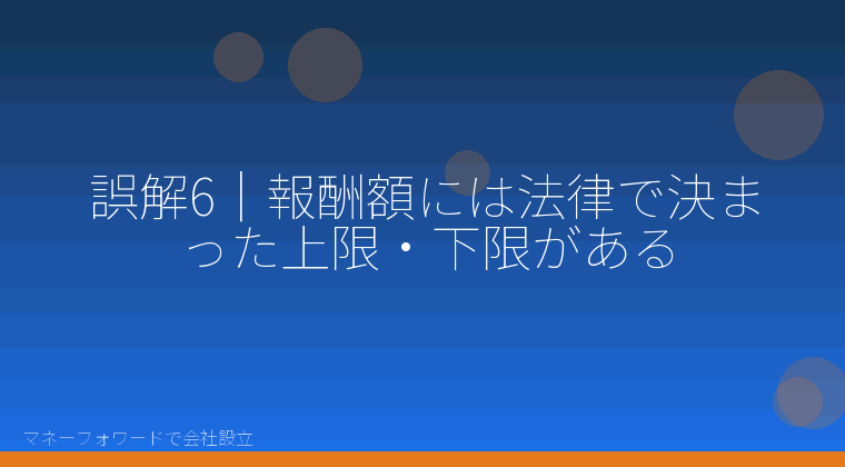 マネーフォワードで会社設立を自分で進める「誤解6｜報酬額には法律で決まった上限・下限がある」の解説イラスト