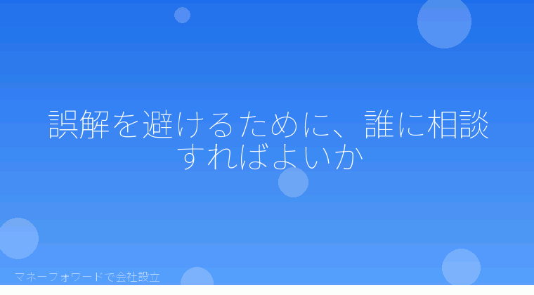 マネーフォワードで会社設立を自分で進める「誤解を避けるために、誰に相談すればよいか」の解説イラスト