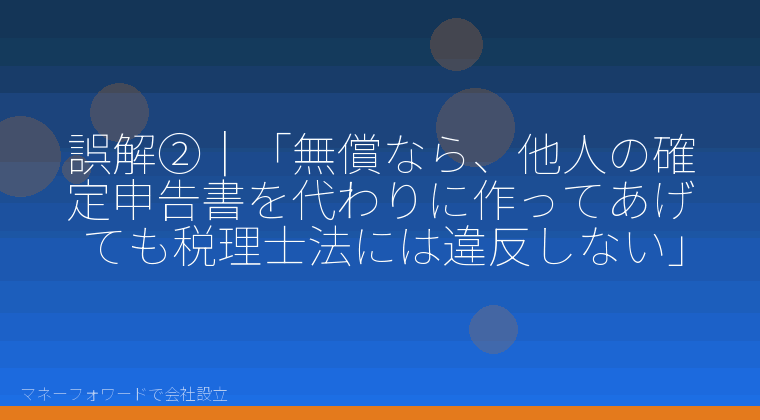 マネーフォワードで会社設立を自分で進める「誤解②｜「無償なら、他人の確定申告書を代わりに作ってあげても税理士法には違反しない」」の解説イラスト