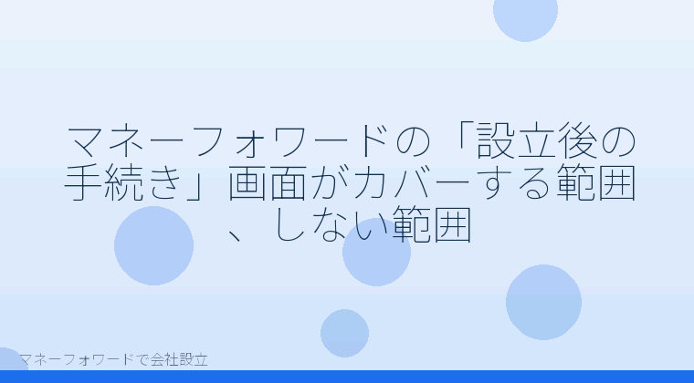 マネーフォワードで会社設立を自分で進める「マネーフォワードの「設立後の手続き」画面がカバーする範囲、しない範囲」の解説イラスト