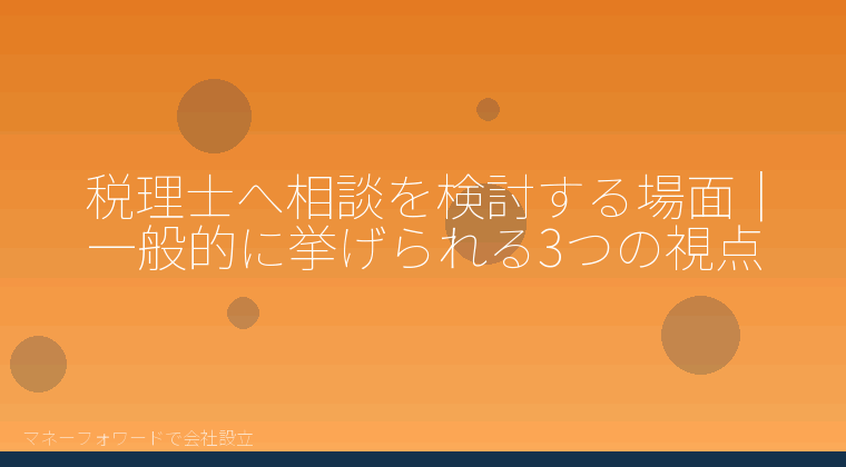 マネーフォワードで会社設立を自分で進める「税理士へ相談を検討する場面｜一般的に挙げられる3つの視点」の解説イラスト