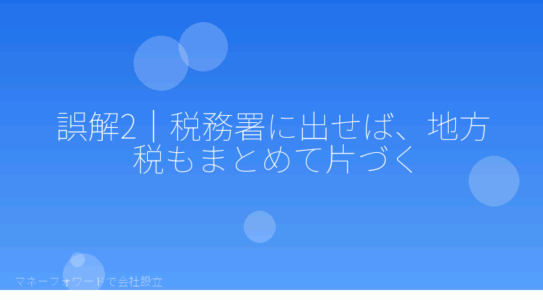 マネーフォワードで会社設立を自分で進める「誤解2｜税務署に出せば、地方税もまとめて片づく」の解説イラスト