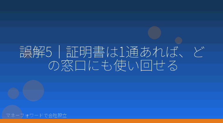 マネーフォワードで会社設立を自分で進める「誤解5｜証明書は1通あれば、どの窓口にも使い回せる」の解説イラスト