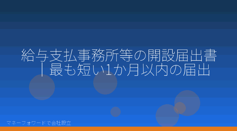 マネーフォワードで会社設立を自分で進める「給与支払事務所等の開設届出書｜最も短い1か月以内の届出」の解説イラスト