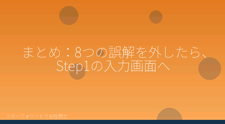 マネーフォワードで会社設立を自分で進める「まとめ:8つの誤解を外したら、Step1の入力画面へ」の解説イラスト