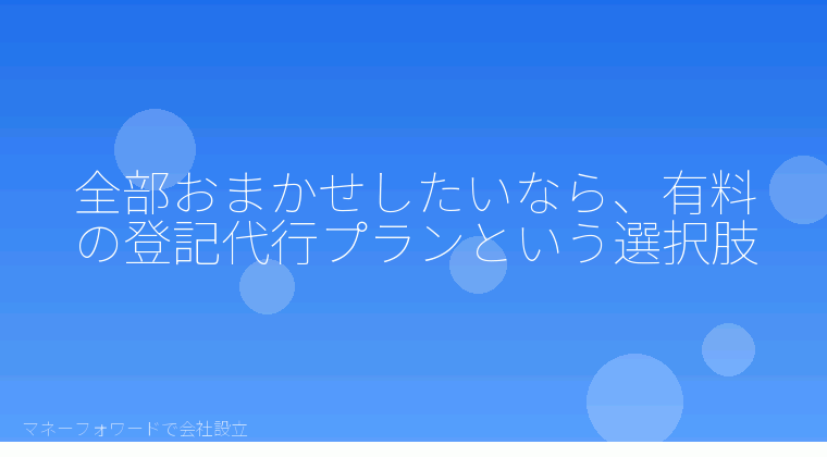 マネーフォワードで会社設立を自分で進める「全部おまかせしたいなら、有料の登記代行プランという選択肢」の解説イラスト