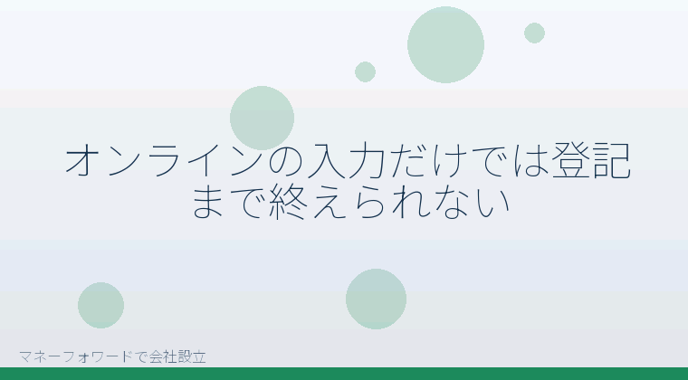 マネーフォワードで会社設立を自分で進める「オンラインの入力だけでは登記まで終えられない」の解説イラスト