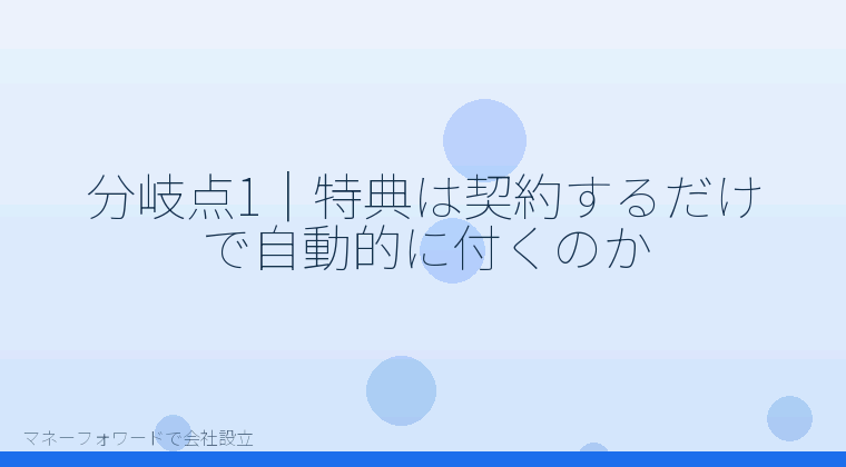 マネーフォワードで会社設立を自分で進める「分岐点1|特典は契約するだけで自動的に付くのか」の解説イラスト